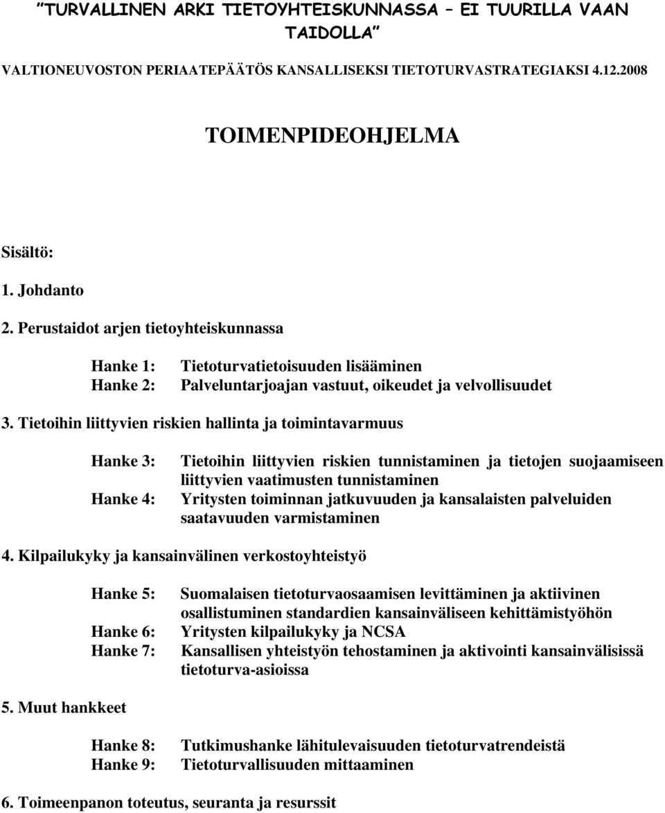 Tietoihin liittyvien riskien hallinta ja toimintavarmuus Hanke 3: Hanke 4: Tietoihin liittyvien riskien tunnistaminen ja tietojen suojaamiseen liittyvien vaatimusten tunnistaminen Yritysten toiminnan