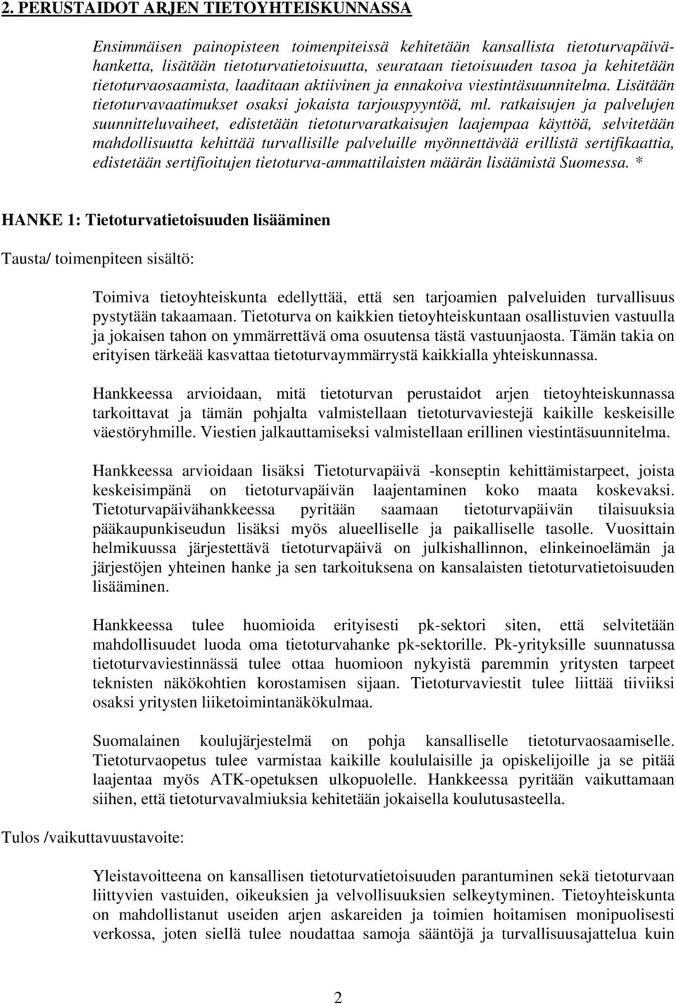 ratkaisujen ja palvelujen suunnitteluvaiheet, edistetään tietoturvaratkaisujen laajempaa käyttöä, selvitetään mahdollisuutta kehittää turvallisille palveluille myönnettävää erillistä sertifikaattia,