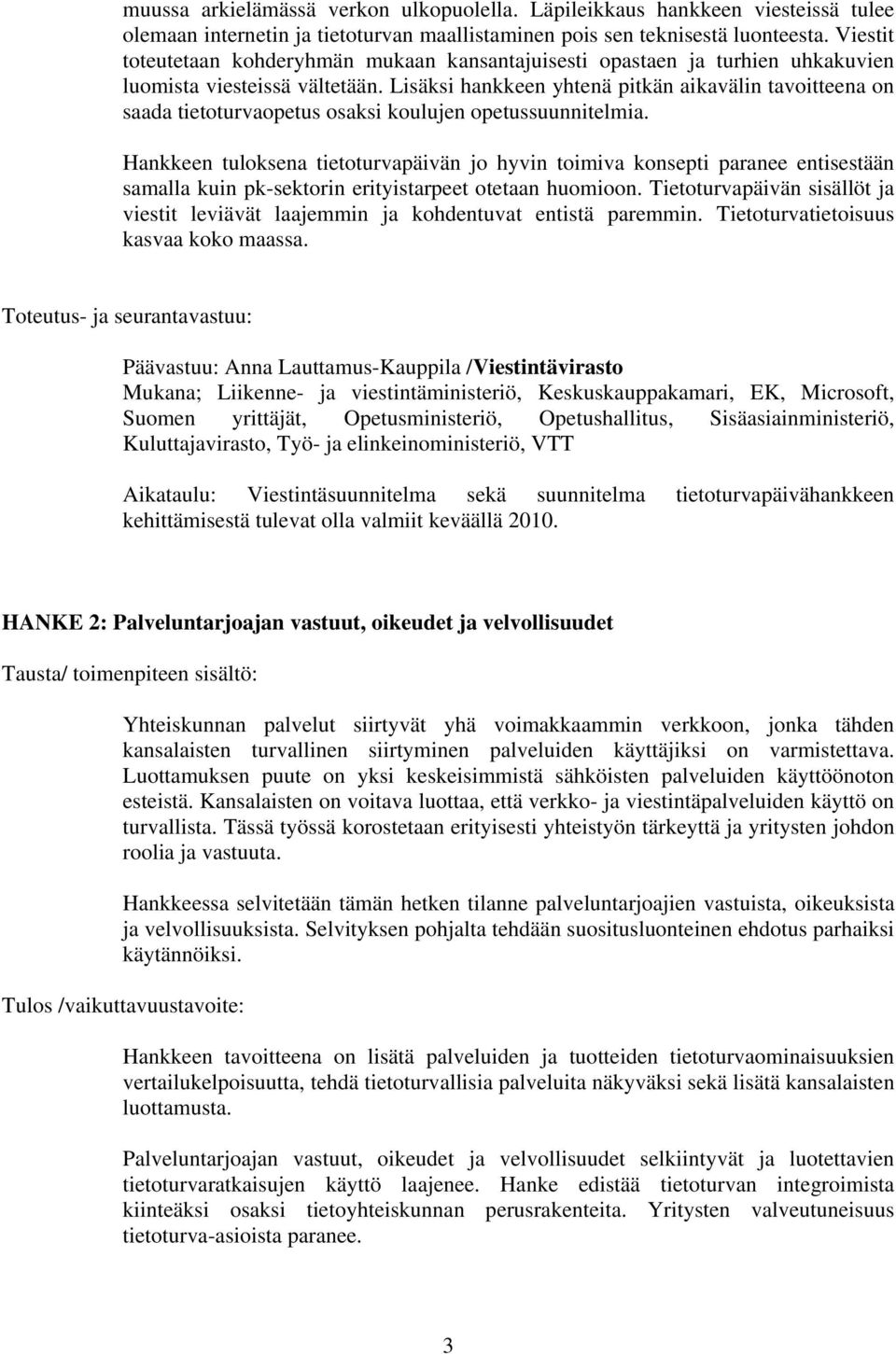 Lisäksi hankkeen yhtenä pitkän aikavälin tavoitteena on saada tietoturvaopetus osaksi koulujen opetussuunnitelmia.