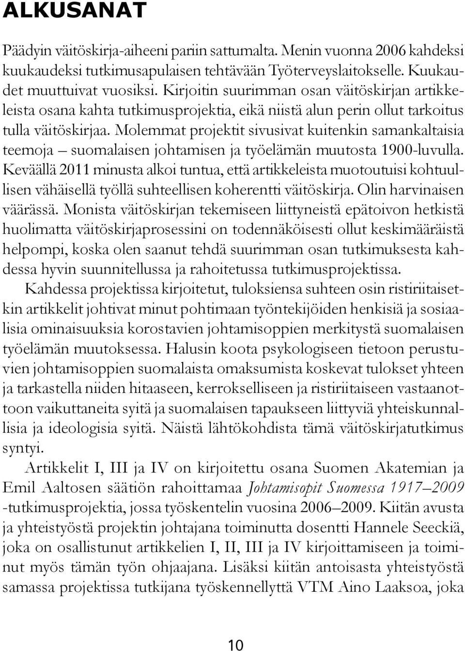 Molemmat projektit sivusivat kuitenkin samankaltaisia teemoja suomalaisen johtamisen ja työelämän muutosta 1900-luvulla.