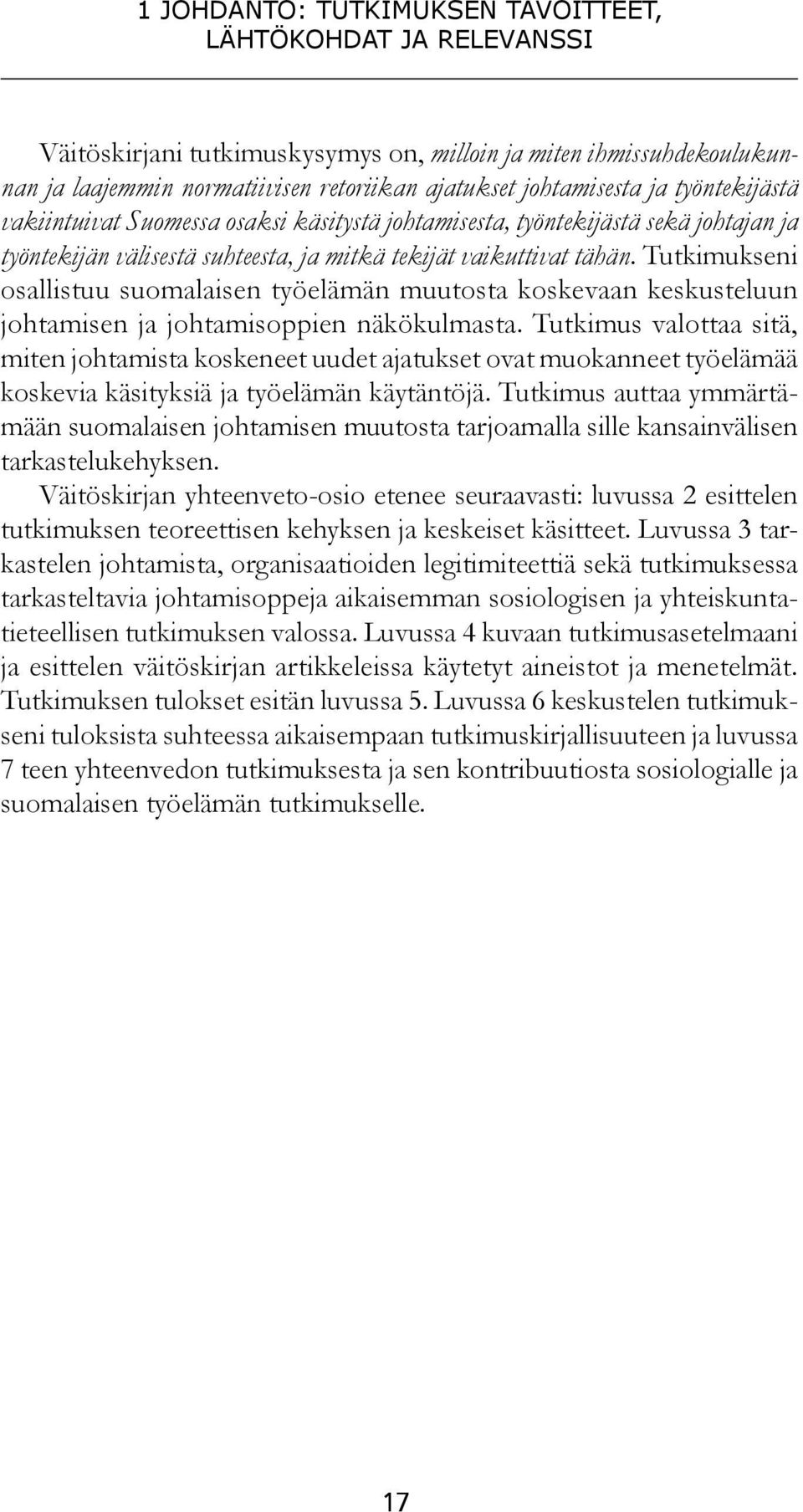 Tutkimukseni osallistuu suomalaisen työelämän muutosta koskevaan keskusteluun johtamisen ja johtamisoppien näkökulmasta.