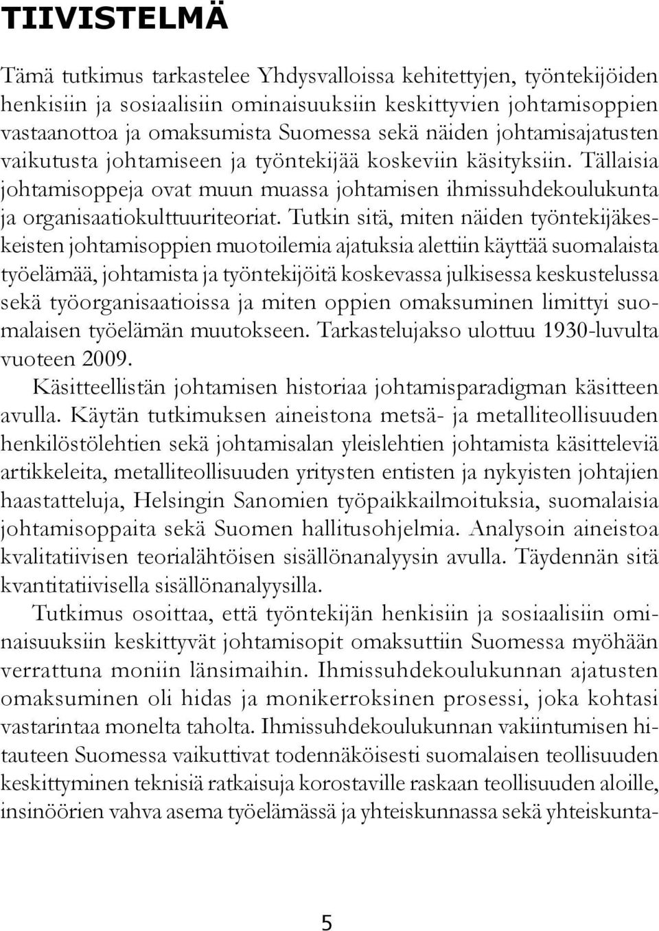 Tutkin sitä, miten näiden työntekijäkeskeisten johtamisoppien muotoilemia ajatuksia alettiin käyttää suomalaista työelämää, johtamista ja työntekijöitä koskevassa julkisessa keskustelussa sekä