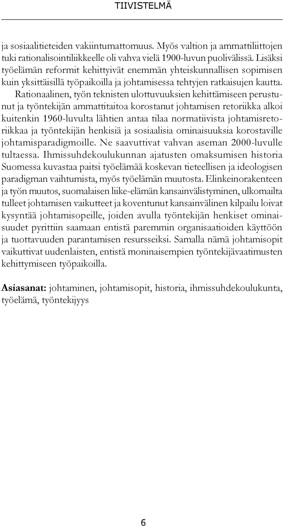 Rationaalinen, työn teknisten ulottuvuuksien kehittämiseen perustunut ja työntekijän ammattitaitoa korostanut johtamisen retoriikka alkoi kuitenkin 1960-luvulta lähtien antaa tilaa normatiivista