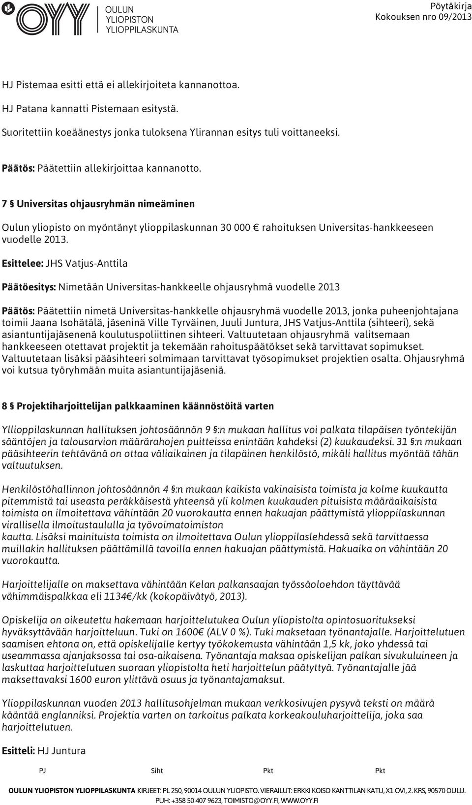 Esittelee: JHS Vatjus-Anttila Päätöesitys: Nimetään Universitas-hankkeelle ohjausryhmä vuodelle 2013 Päätös: Päätettiin nimetä Universitas-hankkelle ohjausryhmä vuodelle 2013, jonka puheenjohtajana