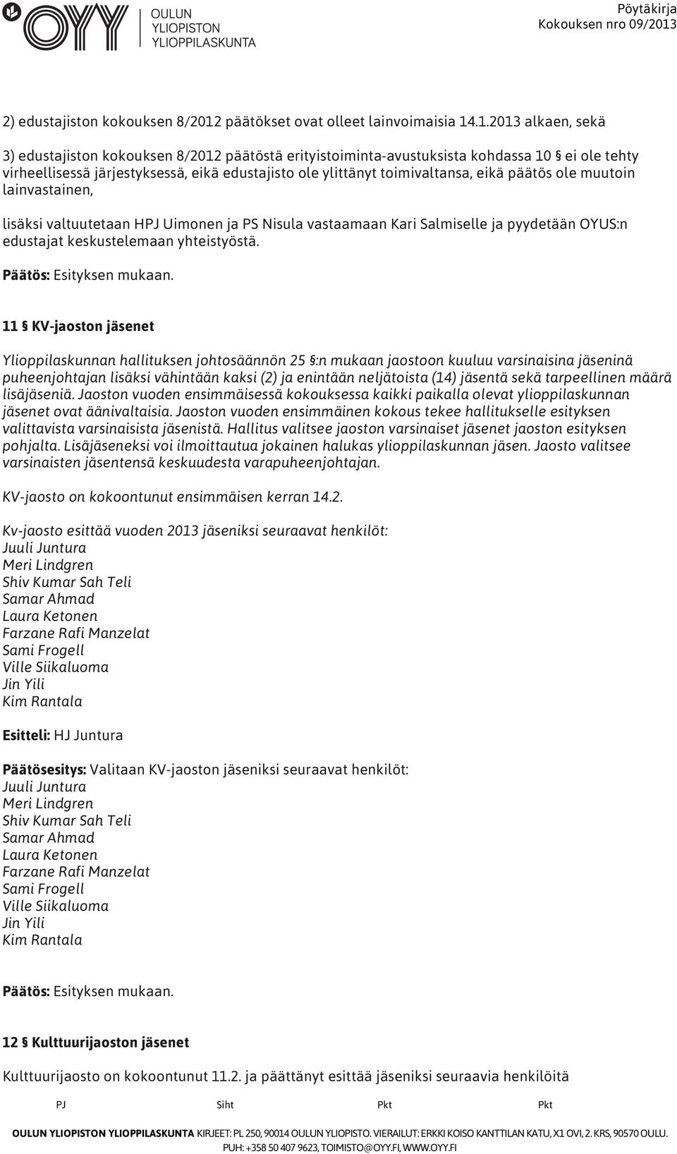 .1.2013 alkaen, sekä 3) edustajiston kokouksen 8/2012 päätöstä erityistoiminta-avustuksista kohdassa 10 ei ole tehty virheellisessä järjestyksessä, eikä edustajisto ole ylittänyt toimivaltansa, eikä