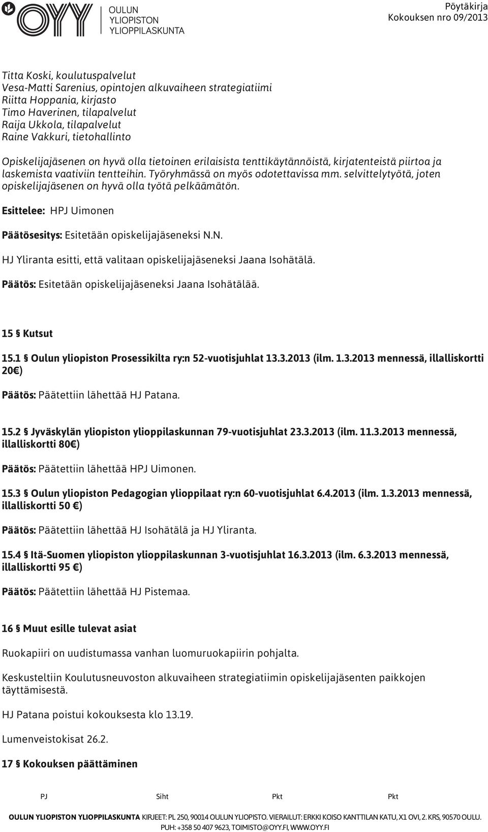 selvittelytyötä, joten opiskelijajäsenen on hyvä olla työtä pelkäämätön. Esittelee: HPJ Uimonen Päätösesitys: Esitetään opiskelijajäseneksi N.