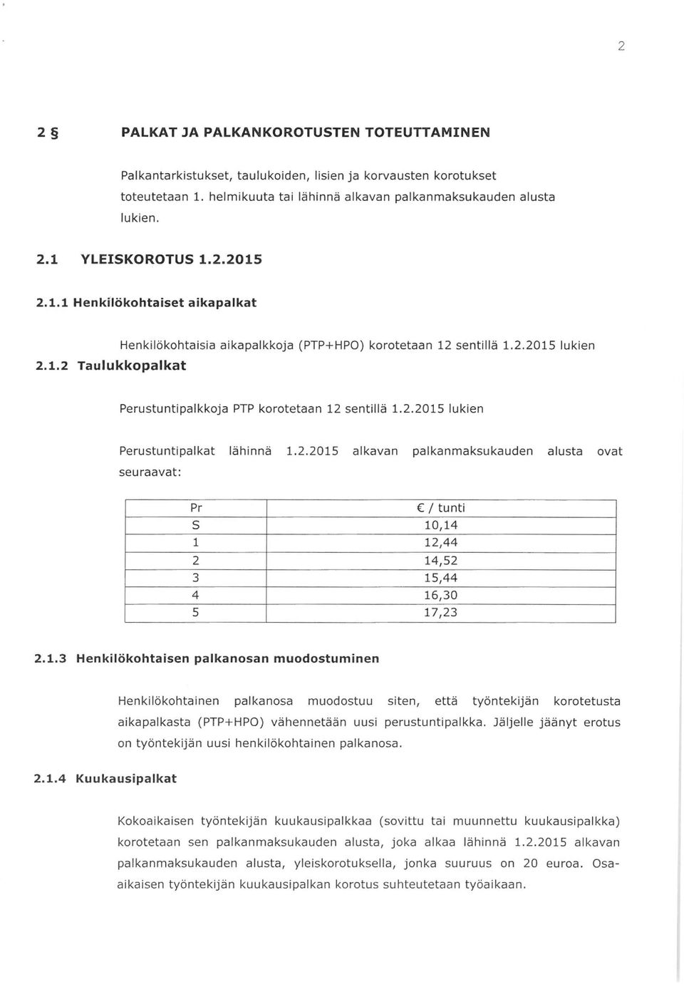 2.2015 alkavan palkanmaksukauden alusta ovat seuraavat: Pr c / tunti S 10,14 1 12,44 2 14,52 3 15,44 4 16,30 5 17,23 2.1.3 Henkilökohtaisen palkanosan muodostuminen Henkilökohtainen palkanosa muodostuu siten, että työntekijän korotetusta aikapalkasta (PTP+HPO) vähennetään uusi perustuntipalkka.