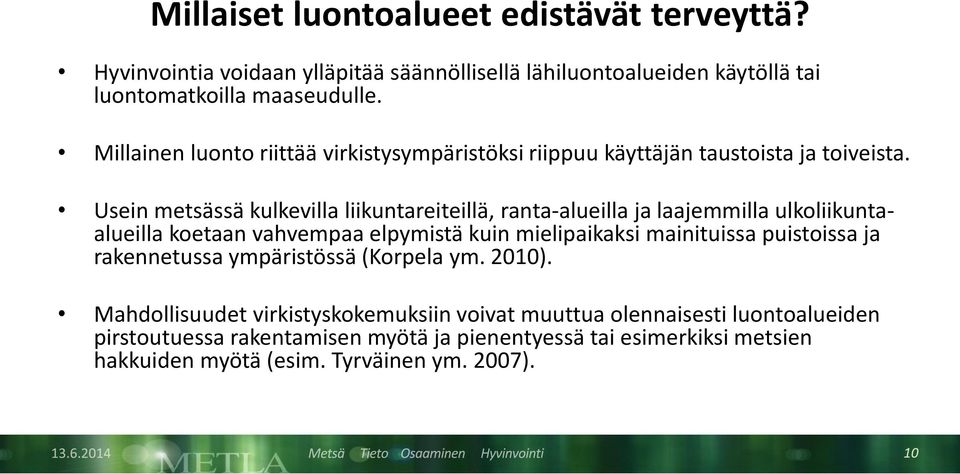 Usein metsässä kulkevilla liikuntareiteillä, ranta-alueilla ja laajemmilla ulkoliikuntaalueilla koetaan vahvempaa elpymistä kuin mielipaikaksi mainituissa