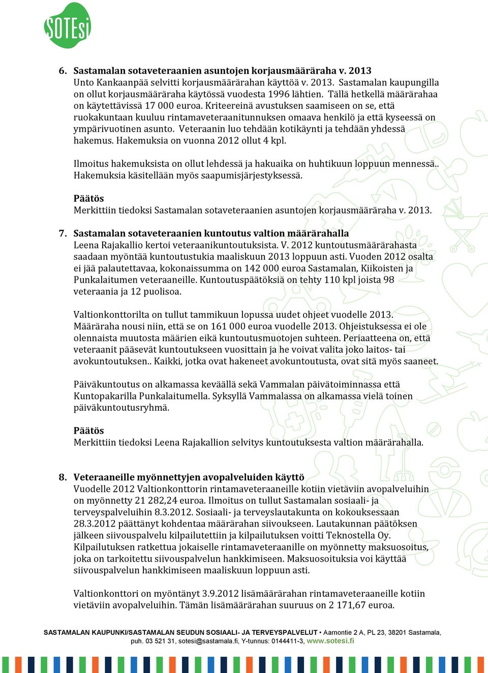 Kriteereinä avustuksen saamiseen on se, että ruokakuntaan kuuluu rintamaveteraanitunnuksen omaava henkilö ja että kyseessä on ympärivuotinen asunto.