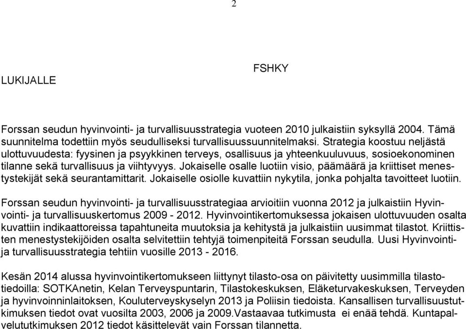 Jokaiselle osalle luotiin visio, päämäärä ja kriittiset menestystekijät sekä seurantamittarit. Jokaiselle osiolle kuvattiin nykytila, jonka pohjalta tavoitteet luotiin.