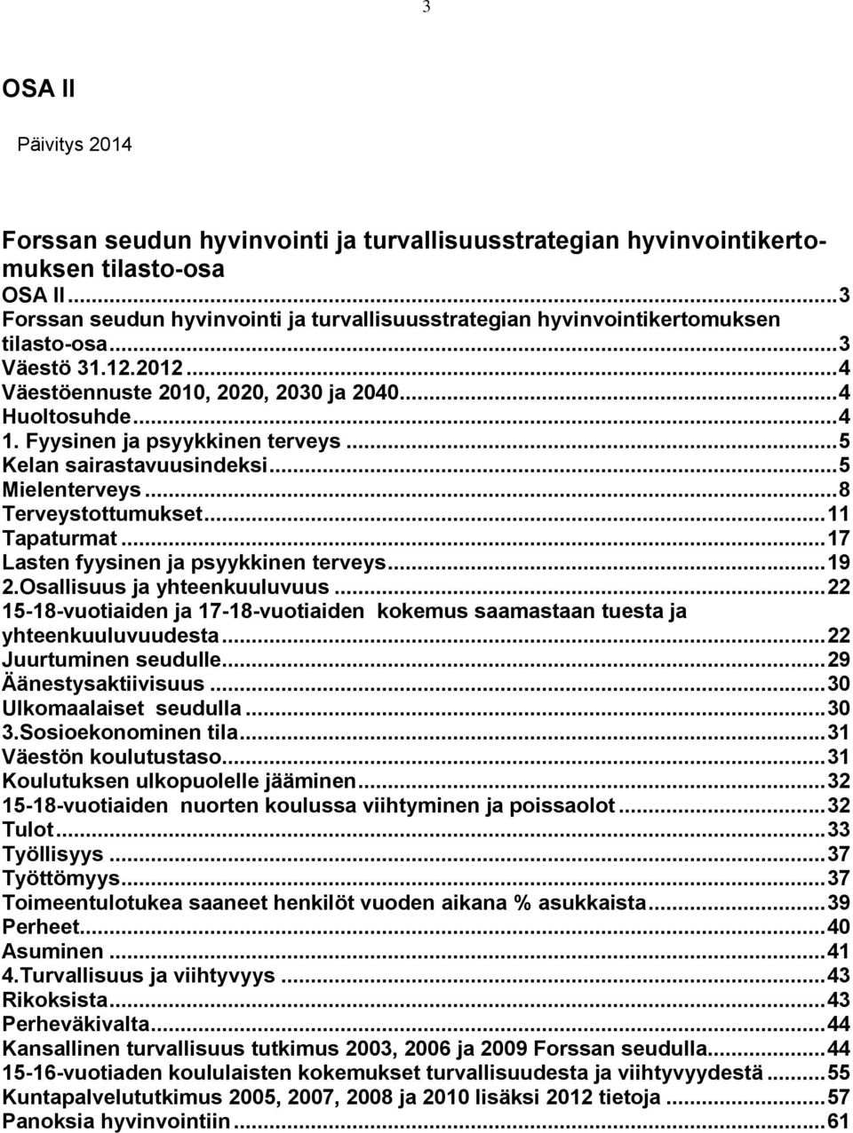 Fyysinen ja psyykkinen terveys... 5 Kelan sairastavuusindeksi... 5 Mielenterveys... 8 Terveystottumukset... 11 Tapaturmat... 17 Lasten fyysinen ja psyykkinen terveys... 19 2.