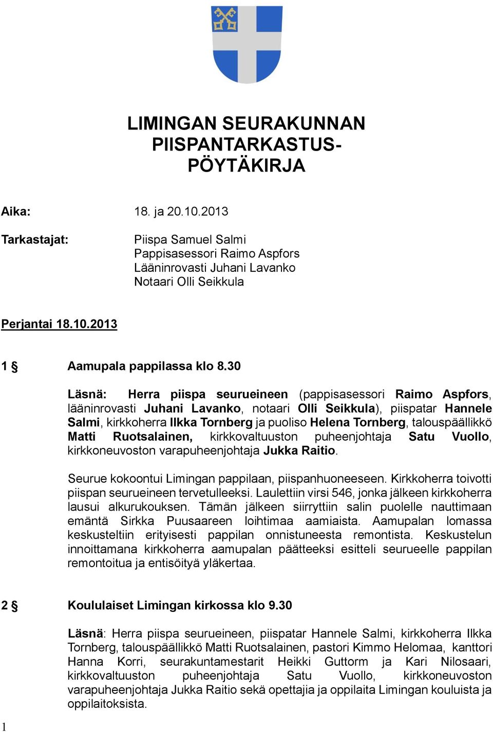 30 Läsnä: Herra piispa seurueineen (pappisasessori Raimo Aspfors, lääninrovasti Juhani Lavanko, notaari Olli Seikkula), piispatar Hannele Salmi, kirkkoherra Ilkka Tornberg ja puoliso Helena Tornberg,