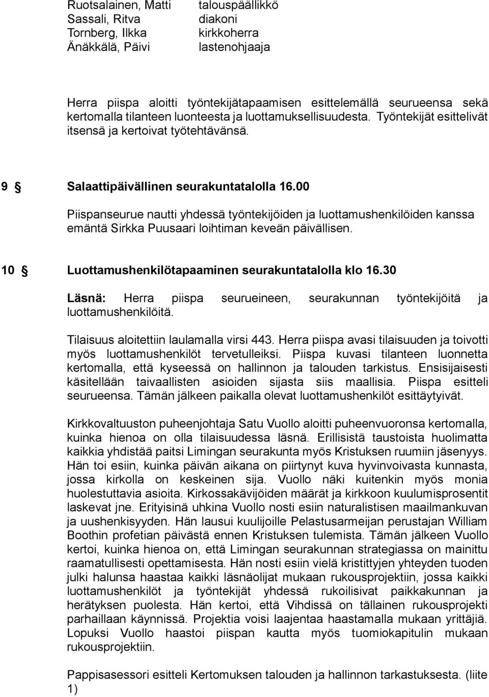 00 Piispanseurue nautti yhdessä työntekijöiden ja luottamushenkilöiden kanssa emäntä Sirkka Puusaari loihtiman keveän päivällisen. 10 Luottamushenkilötapaaminen seurakuntatalolla klo 16.