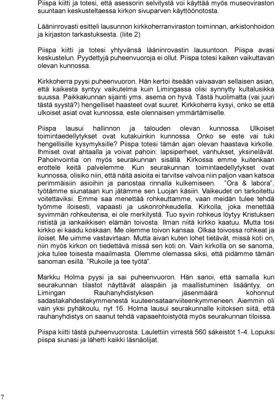 Piispa avasi keskustelun. Pyydettyjä puheenvuoroja ei ollut. Piispa totesi kaiken vaikuttavan olevan kunnossa. Kirkkoherra pyysi puheenvuoron.