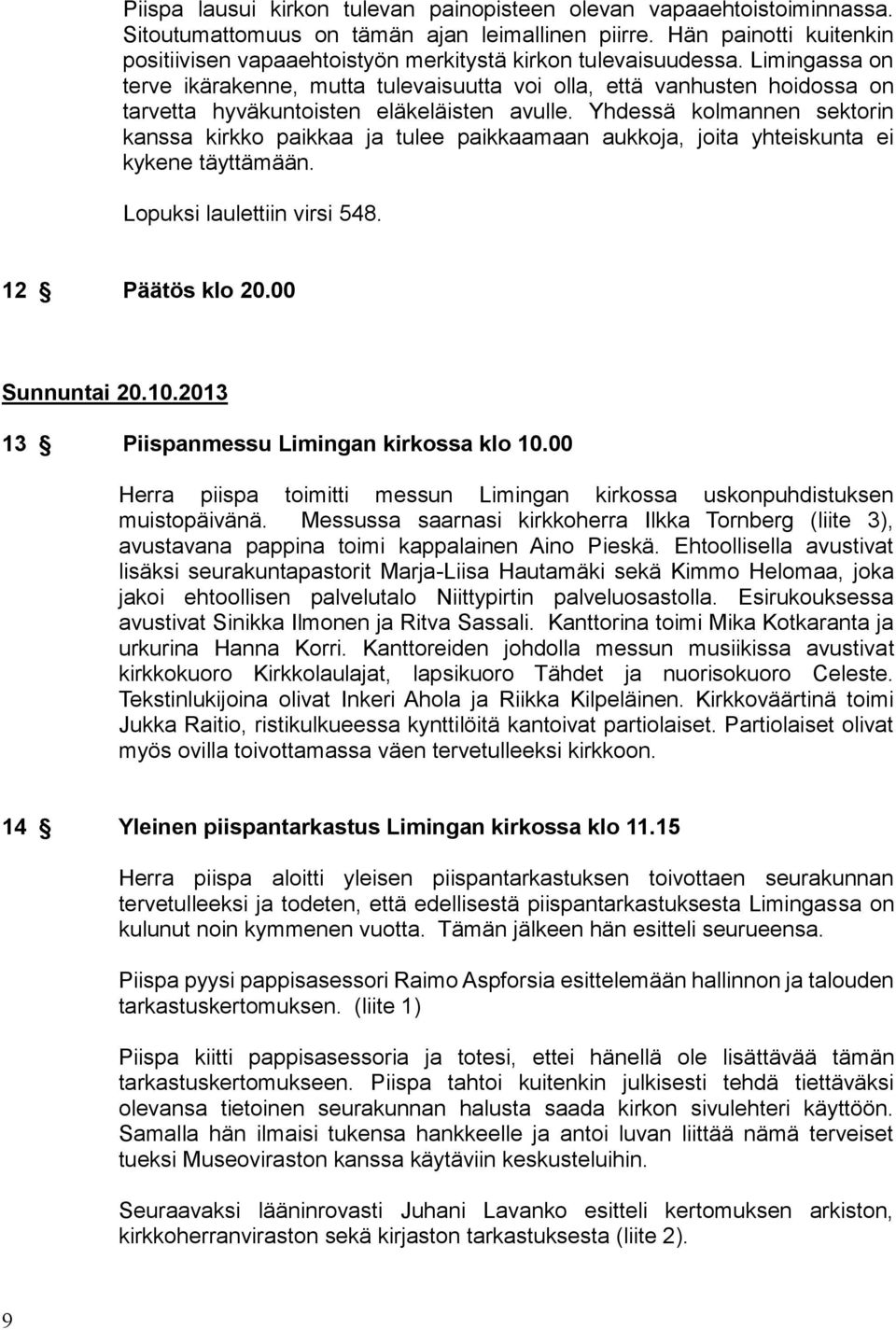 Limingassa on terve ikärakenne, mutta tulevaisuutta voi olla, että vanhusten hoidossa on tarvetta hyväkuntoisten eläkeläisten avulle.