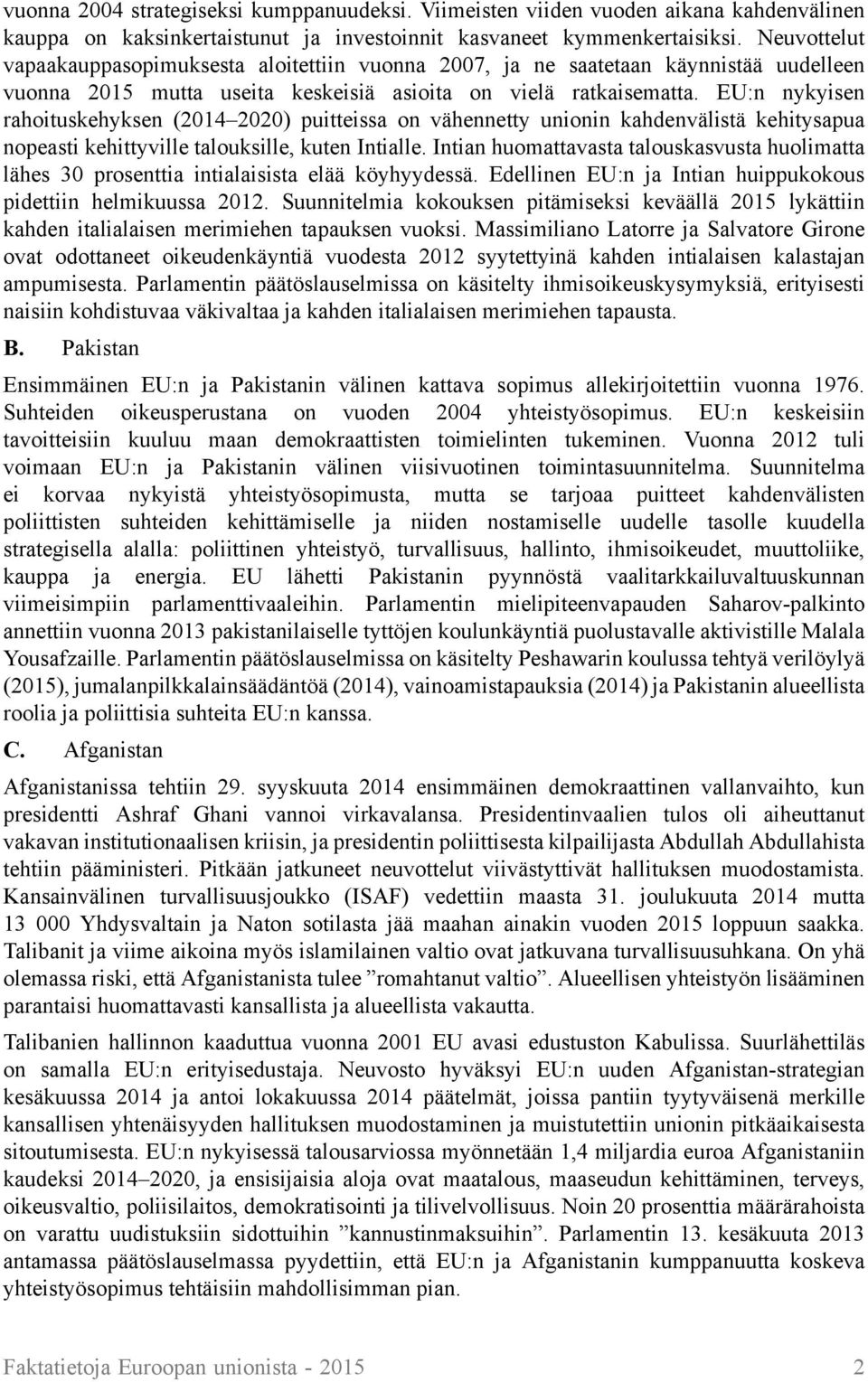 EU:n nykyisen rahoituskehyksen (2014 2020) puitteissa on vähennetty unionin kahdenvälistä kehitysapua nopeasti kehittyville talouksille, kuten Intialle.