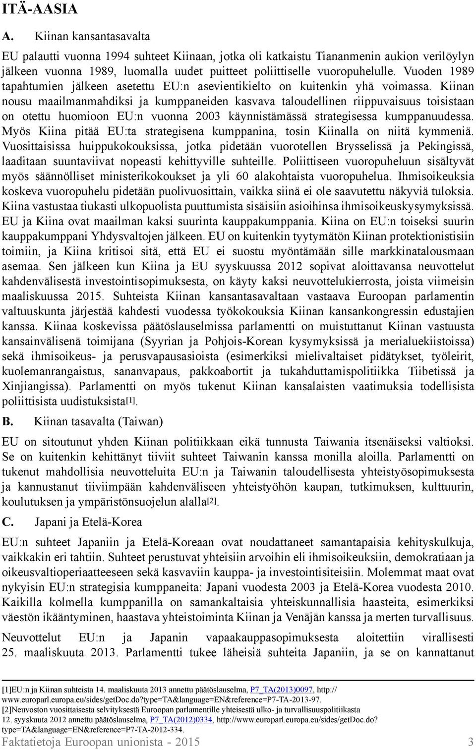 Vuoden 1989 tapahtumien jälkeen asetettu EU:n asevientikielto on kuitenkin yhä voimassa.