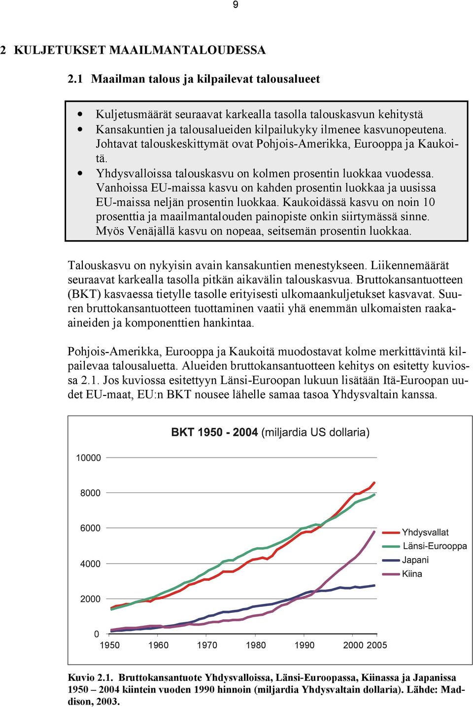 Johtavat talouskeskittymät ovat Pohjois-Amerikka, Eurooppa ja Kaukoitä. Yhdysvalloissa talouskasvu on kolmen prosentin luokkaa vuodessa.