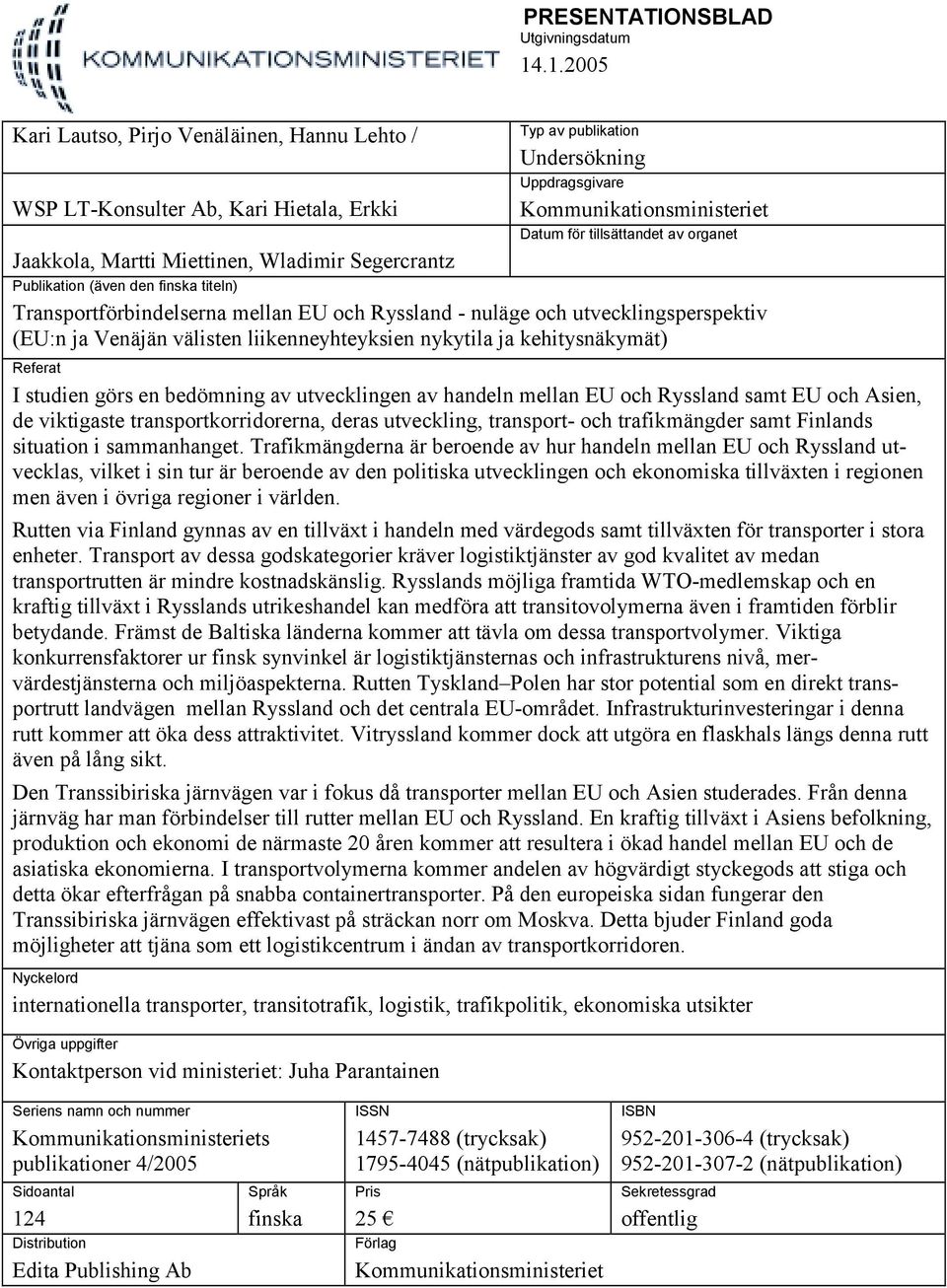 Kommunikationsministeriet Datum för tillsättandet av organet Publikation (även den finska titeln) Transportförbindelserna mellan EU och Ryssland - nuläge och utvecklingsperspektiv (EU:n ja Venäjän