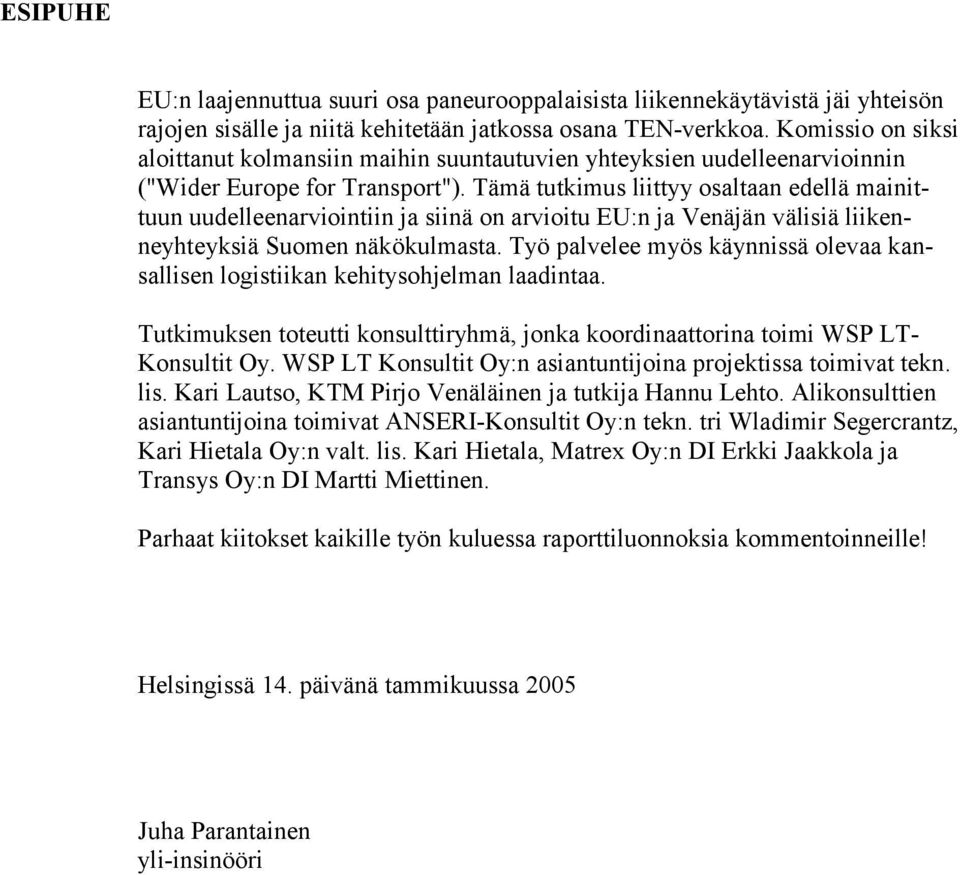 Tämä tutkimus liittyy osaltaan edellä mainittuun uudelleenarviointiin ja siinä on arvioitu EU:n ja Venäjän välisiä liikenneyhteyksiä Suomen näkökulmasta.