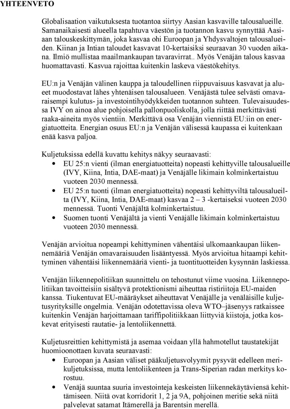 Kiinan ja Intian taloudet kasvavat 10-kertaisiksi seuraavan 30 vuoden aikana. Ilmiö mullistaa maailmankaupan tavaravirrat.. Myös Venäjän talous kasvaa huomattavasti.