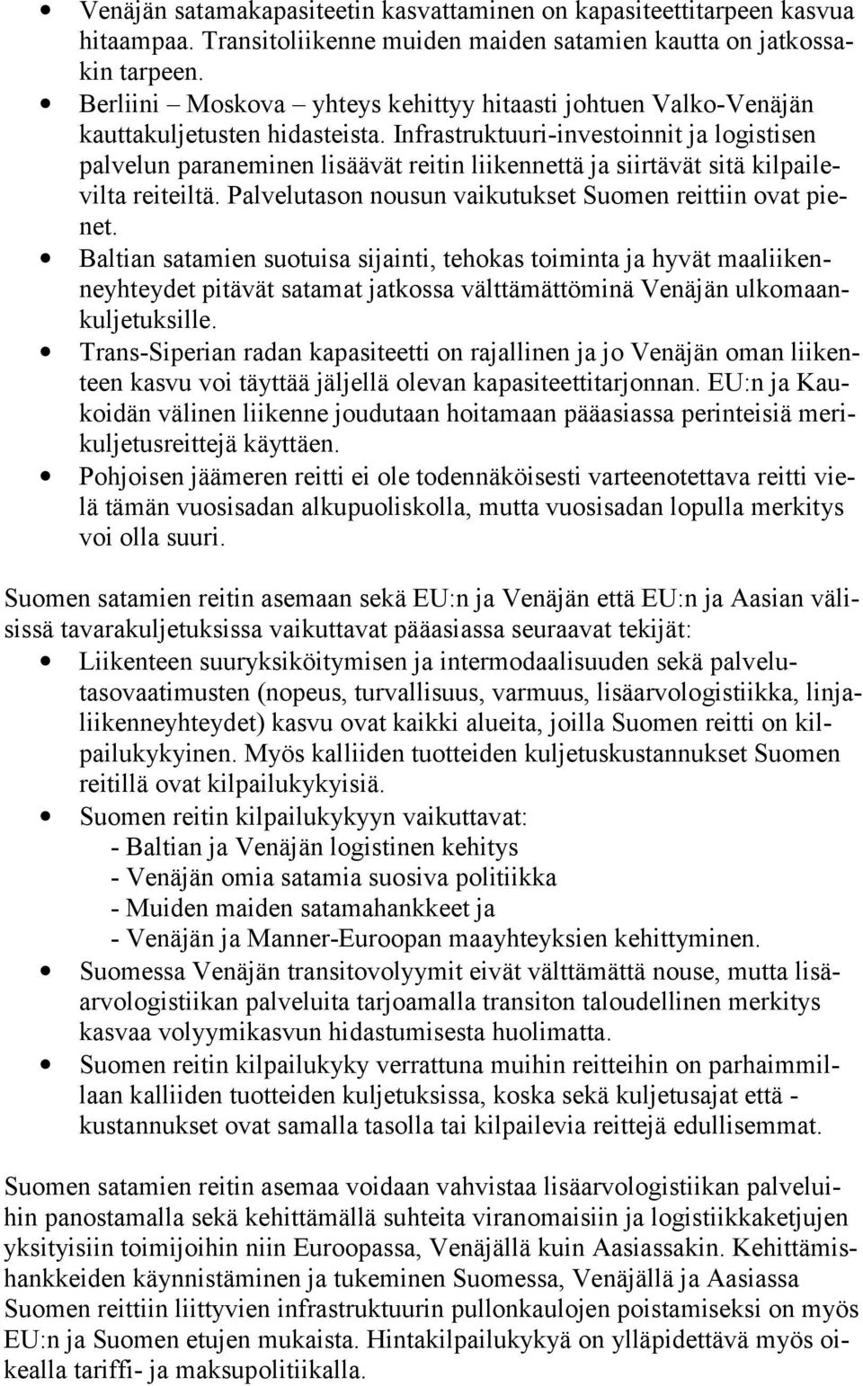 Infrastruktuuri-investoinnit ja logistisen palvelun paraneminen lisäävät reitin liikennettä ja siirtävät sitä kilpailevilta reiteiltä. Palvelutason nousun vaikutukset Suomen reittiin ovat pienet.