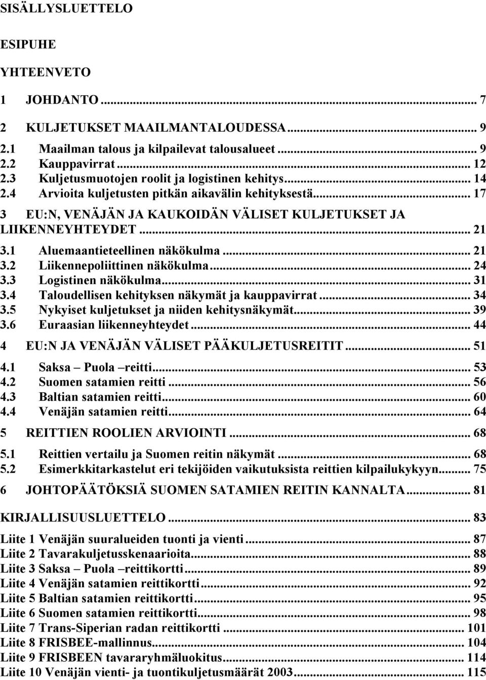 1 Aluemaantieteellinen näkökulma... 21 3.2 Liikennepoliittinen näkökulma... 24 3.3 Logistinen näkökulma... 31 3.4 Taloudellisen kehityksen näkymät ja kauppavirrat... 34 3.