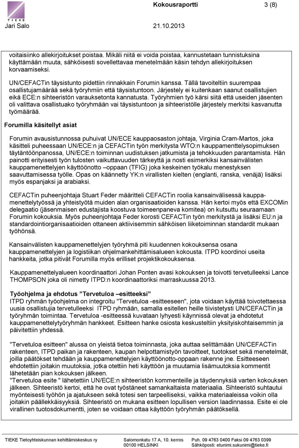 UN/CEFACTin täysistunto pidettiin rinnakkain Forumin kanssa. Tällä tavoiteltiin suurempaa osallistujamäärää sekä työryhmiin että täysistuntoon.