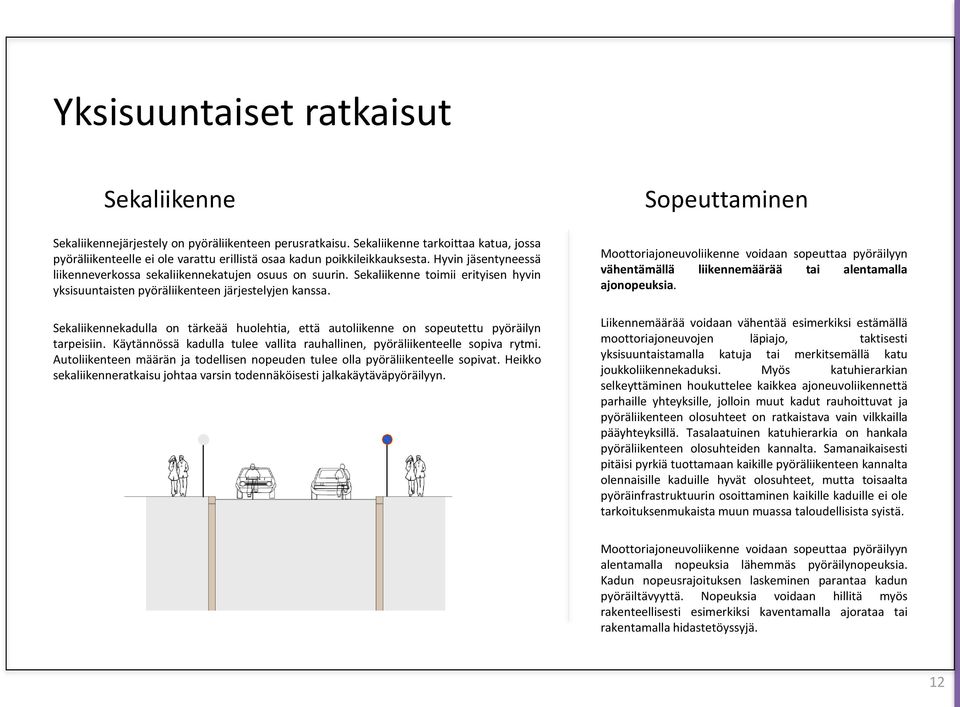 Sekaliikenne toimii erityisen hyvin yksisuuntaisten pyöräliikenteen järjestelyjen kanssa. Sekaliikennekadulla on tärkeää huolehtia, että autoliikenne on sopeutettu pyöräilyn tarpeisiin.