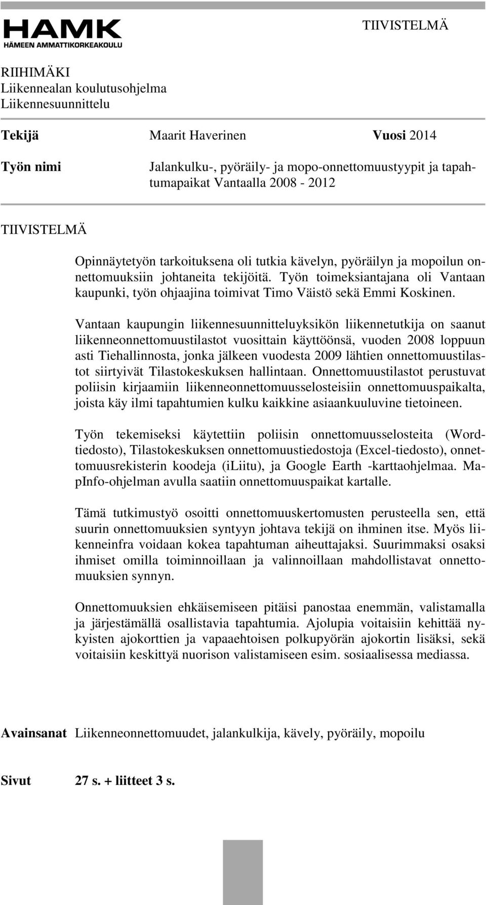 Työn toimeksiantajana oli Vantaan kaupunki, työn ohjaajina toimivat Timo Väistö sekä Emmi Koskinen.