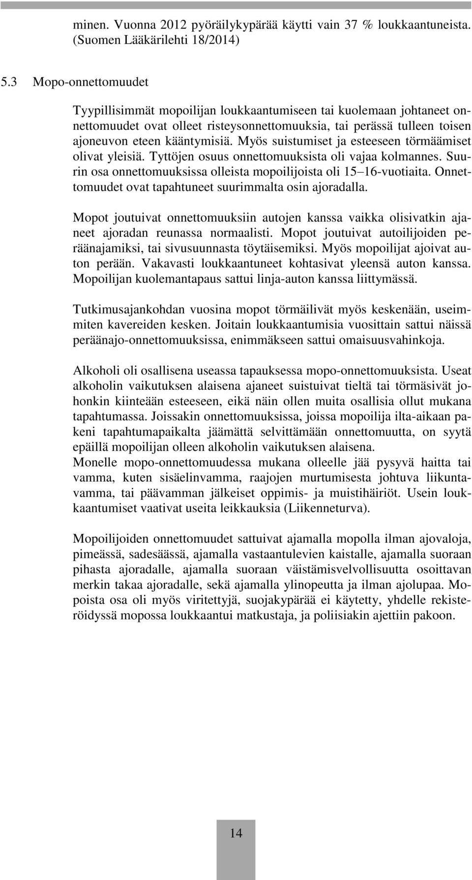 Myös suistumiset ja esteeseen törmäämiset olivat yleisiä. Tyttöjen osuus onnettomuuksista oli vajaa kolmannes. Suurin osa onnettomuuksissa olleista mopoilijoista oli 15 16-vuotiaita.