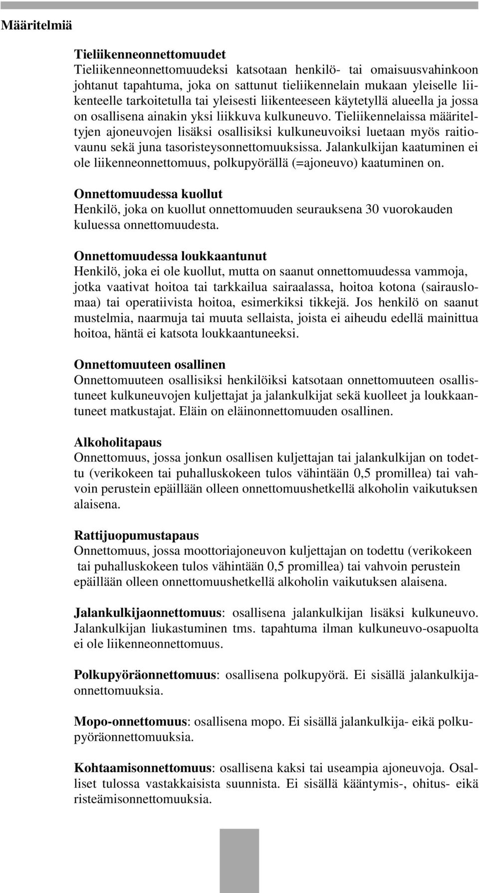 Tieliikennelaissa määriteltyjen ajoneuvojen lisäksi osallisiksi kulkuneuvoiksi luetaan myös raitiovaunu sekä juna tasoristeysonnettomuuksissa.