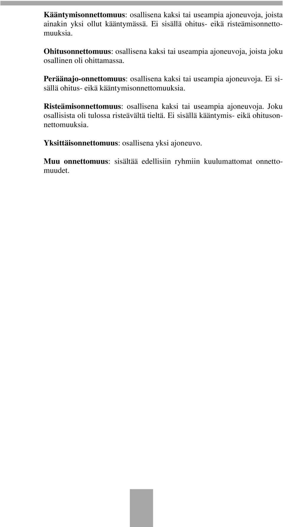 Peräänajo-onnettomuus: osallisena kaksi tai useampia ajoneuvoja. Ei sisällä ohitus- eikä kääntymisonnettomuuksia.