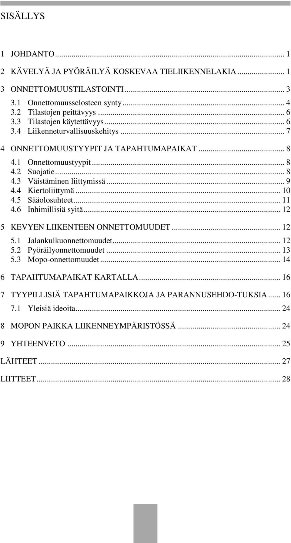 4 Kiertoliittymä... 10 4.5 Sääolosuhteet... 11 4.6 Inhimillisiä syitä... 12 5 KEVYEN LIIKENTEEN ONNETTOMUUDET... 12 5.1 Jalankulkuonnettomuudet... 12 5.2 Pyöräilyonnettomuudet... 13 5.