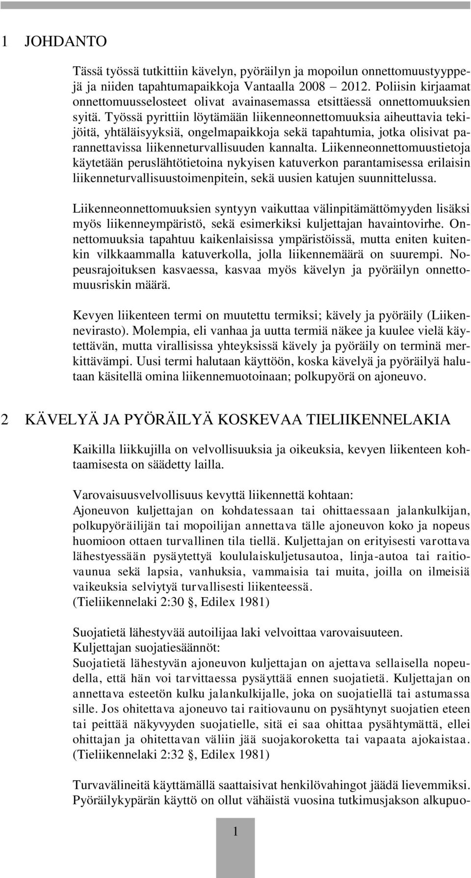 Työssä pyrittiin löytämään liikenneonnettomuuksia aiheuttavia tekijöitä, yhtäläisyyksiä, ongelmapaikkoja sekä tapahtumia, jotka olisivat parannettavissa liikenneturvallisuuden kannalta.