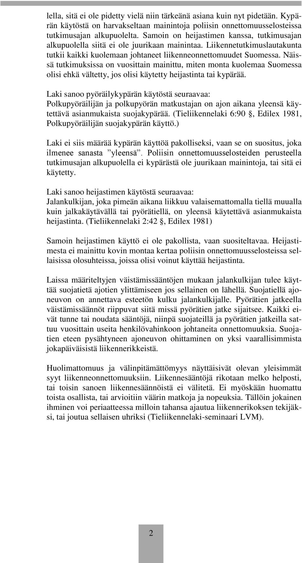 Näissä tutkimuksissa on vuosittain mainittu, miten monta kuolemaa Suomessa olisi ehkä vältetty, jos olisi käytetty heijastinta tai kypärää.