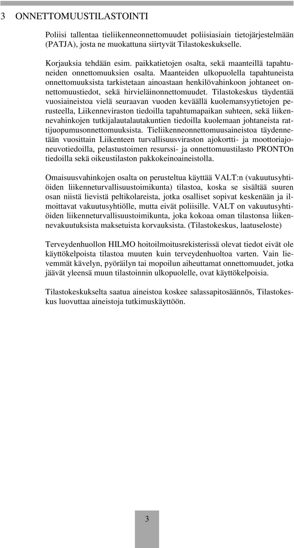 Maanteiden ulkopuolella tapahtuneista onnettomuuksista tarkistetaan ainoastaan henkilövahinkoon johtaneet onnettomuustiedot, sekä hirvieläinonnettomuudet.