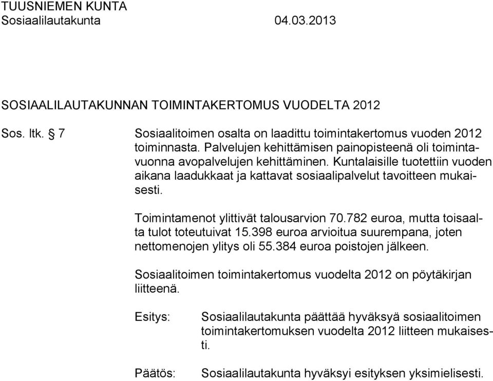 Kuntalaisille tuotettiin vuoden aikana laadukkaat ja kattavat sosiaalipalvelut tavoitteen mukaisesti. Toimintamenot ylittivät talousarvion 70.