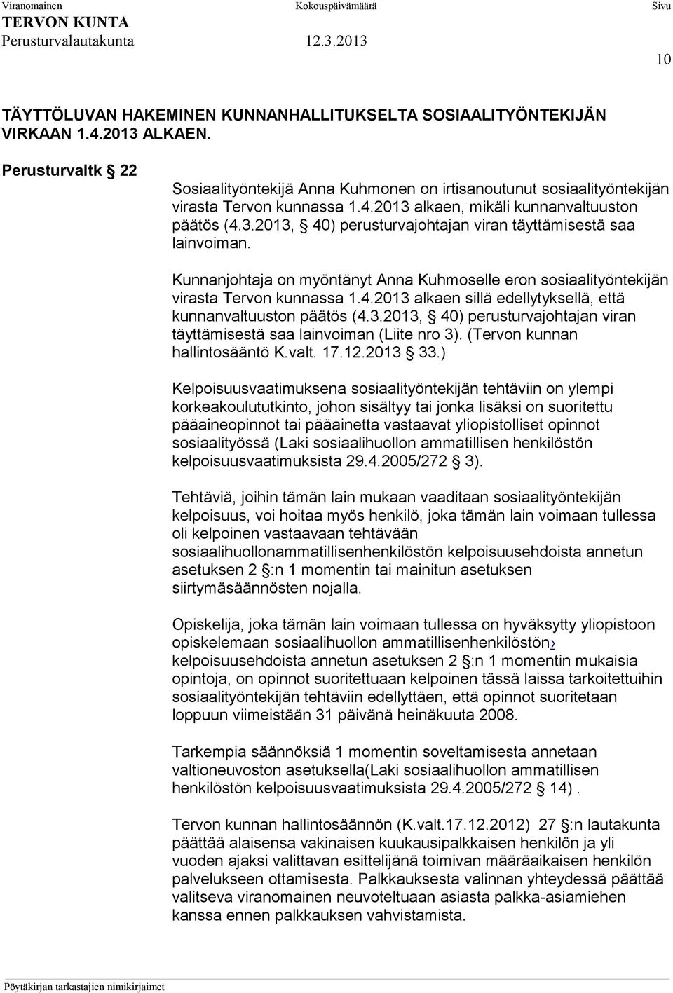 Kunnanjohtaja on myöntänyt Anna Kuhmoselle eron sosiaalityöntekijän virasta Tervon kunnassa 1.4.2013 alkaen sillä edellytyksellä, että kunnanvaltuuston päätös (4.3.2013, 40) perusturvajohtajan viran täyttämisestä saa lainvoiman (Liite nro 3).