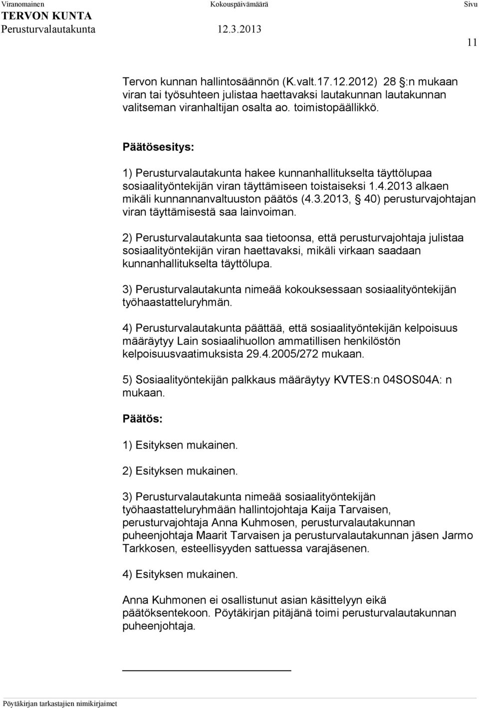 2) Perusturvalautakunta saa tietoonsa, että perusturvajohtaja julistaa sosiaalityöntekijän viran haettavaksi, mikäli virkaan saadaan kunnanhallitukselta täyttölupa.