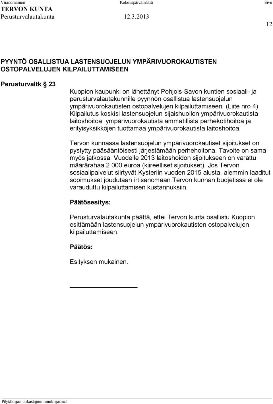Kilpailutus koskisi lastensuojelun sijaishuollon ympärivuorokautista laitoshoitoa, ympärivuorokautista ammatillista perhekotihoitoa ja erityisyksikköjen tuottamaa ympärivuorokautista laitoshoitoa.