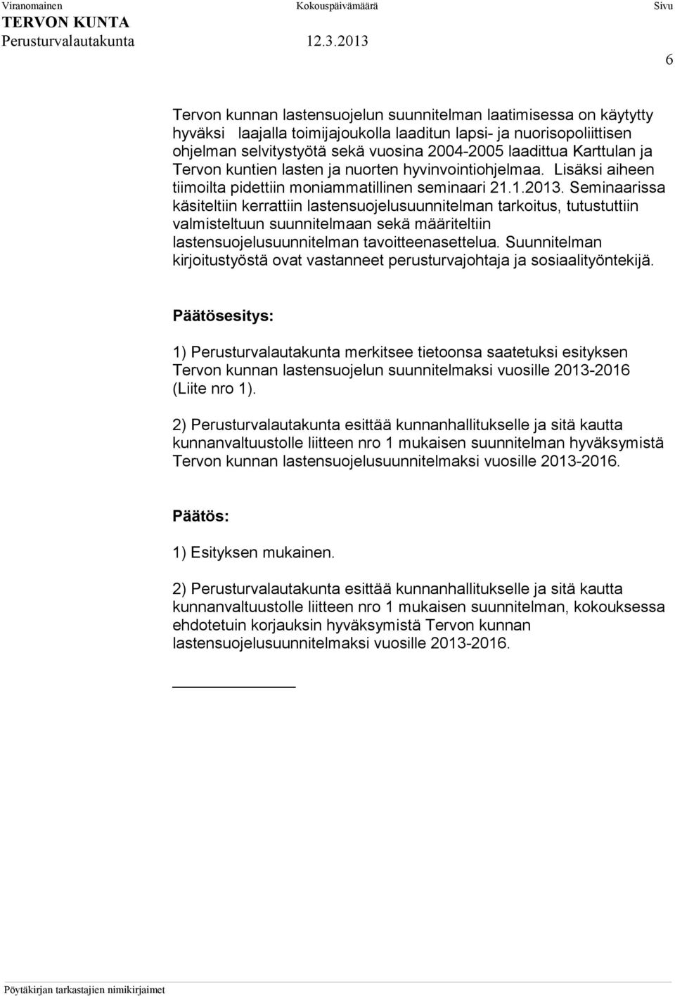 Seminaarissa käsiteltiin kerrattiin lastensuojelusuunnitelman tarkoitus, tutustuttiin valmisteltuun suunnitelmaan sekä määriteltiin lastensuojelusuunnitelman tavoitteenasettelua.