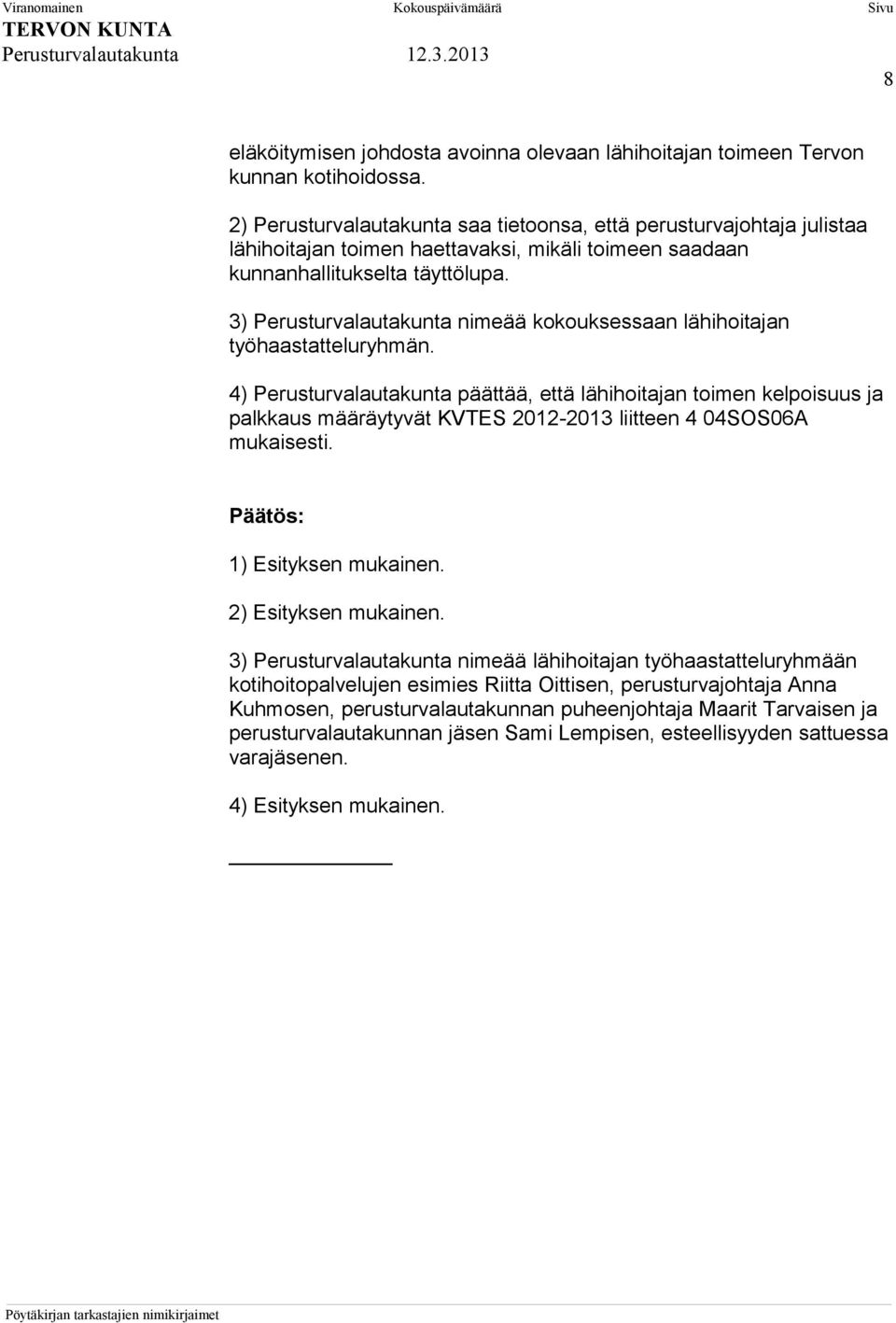 3) Perusturvalautakunta nimeää kokouksessaan lähihoitajan työhaastatteluryhmän.