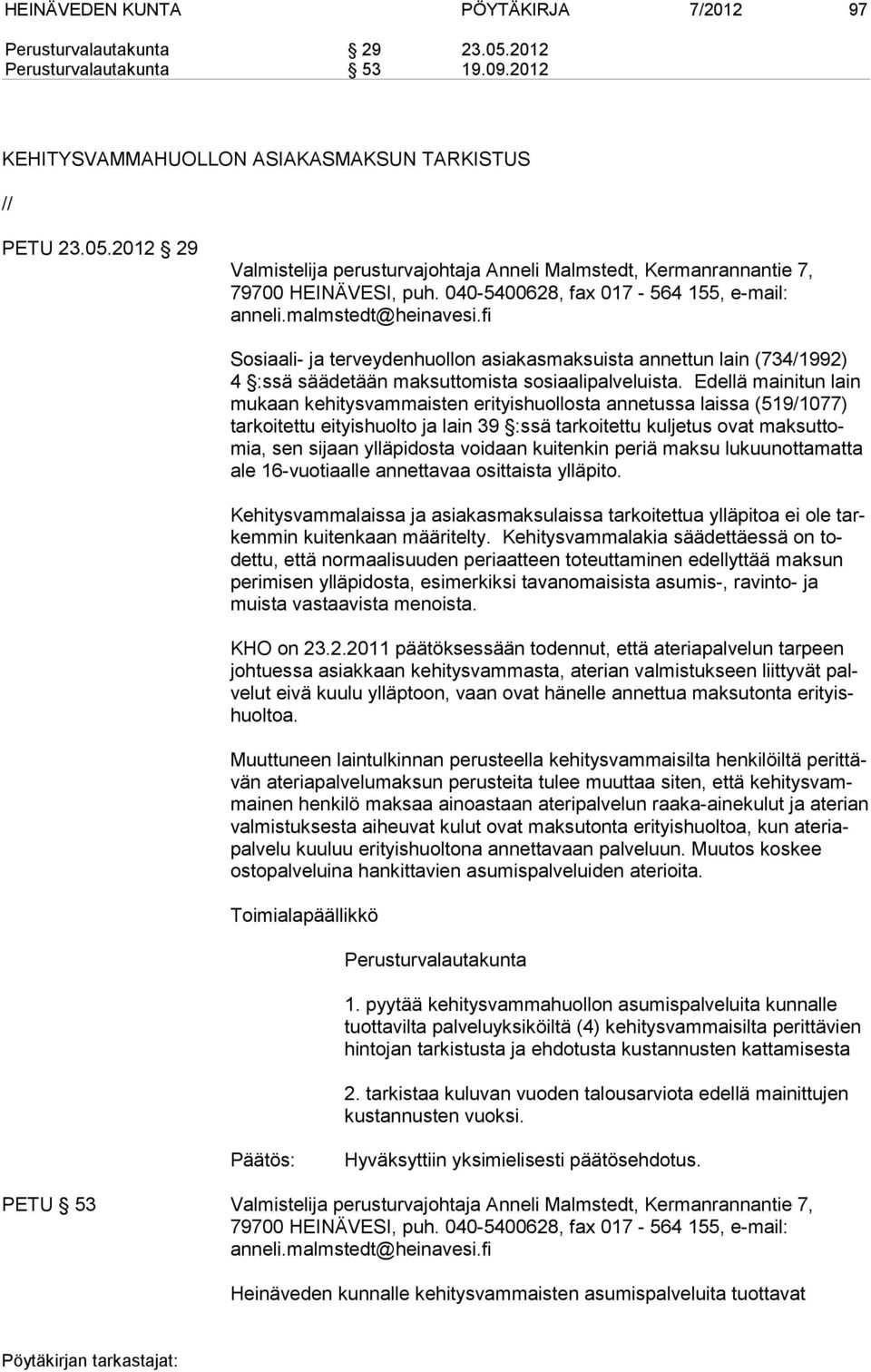 Edellä mainitun lain mukaan kehitysvammaisten erityishuollosta annetussa laissa (519/1077) tarkoitettu eityishuolto ja lain 39 :ssä tarkoitettu kuljetus ovat maksuttomia, sen sijaan ylläpidosta