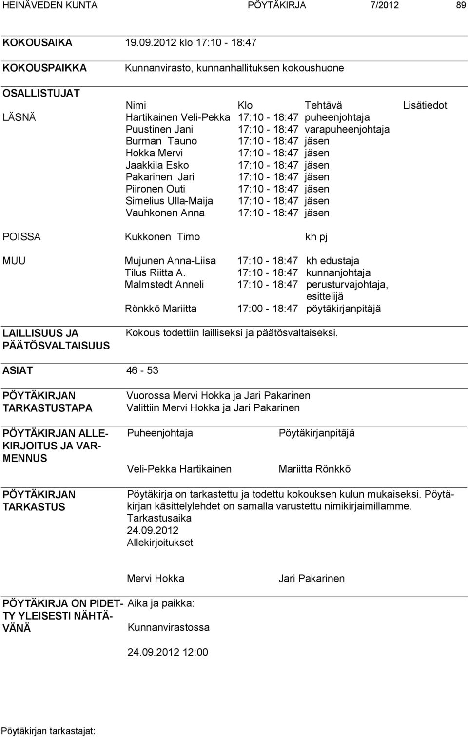 17:10-18:47 varapuheenjohtaja Burman Tauno 17:10-18:47 jäsen Hokka Mervi 17:10-18:47 jäsen Jaakkila Esko 17:10-18:47 jäsen Pakarinen Jari 17:10-18:47 jäsen Piironen Outi 17:10-18:47 jäsen Simelius