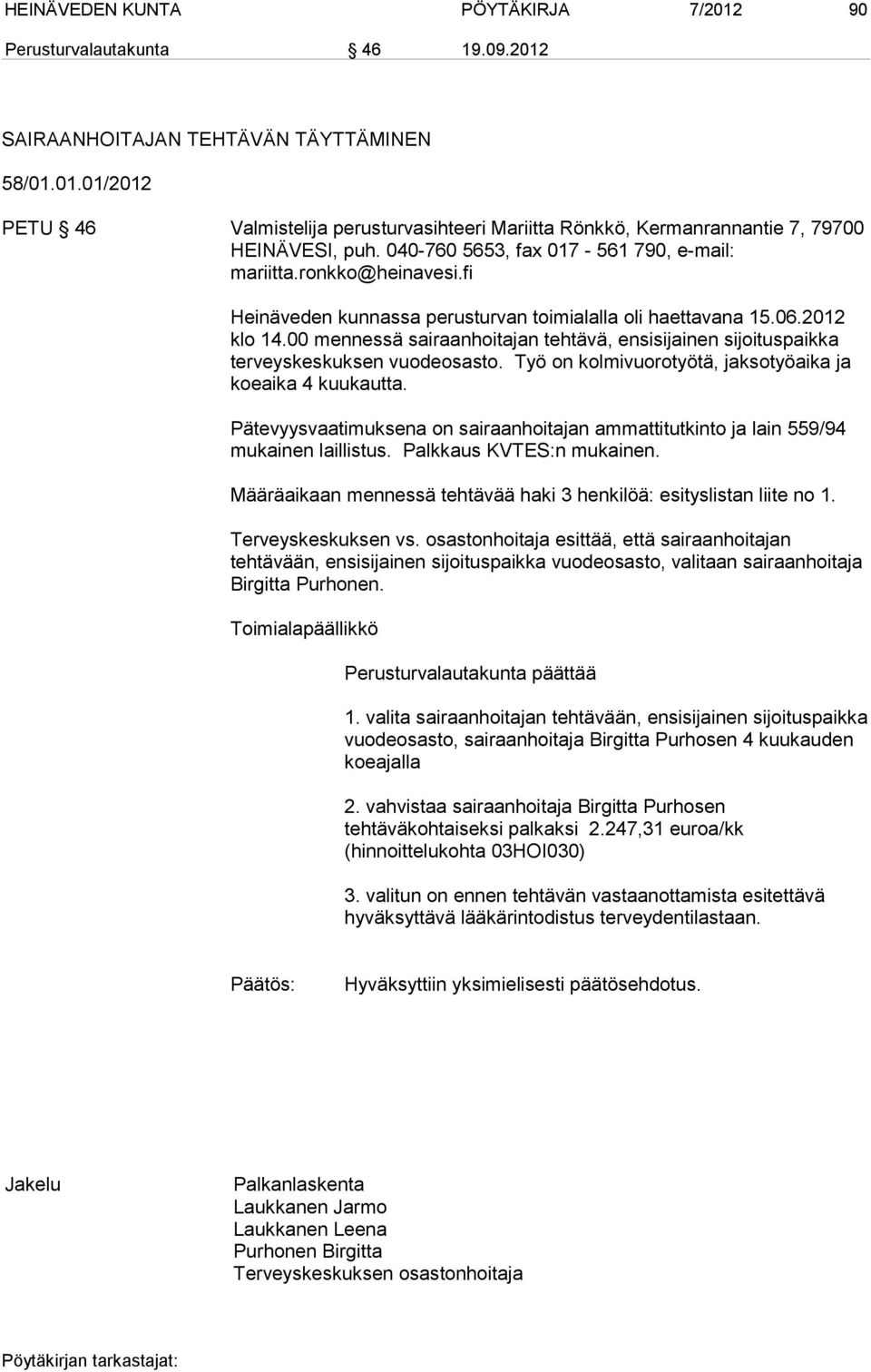 00 mennessä sairaanhoitajan tehtävä, ensisijainen sijoituspaikka terveyskeskuksen vuodeosasto. Työ on kolmivuorotyötä, jaksotyöaika ja koeaika 4 kuukautta.