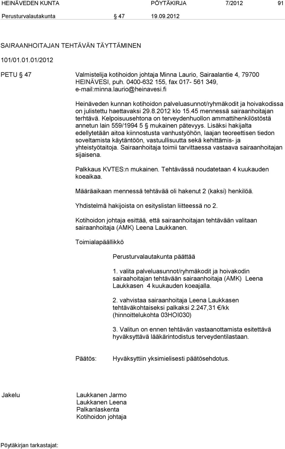 45 mennessä sairaanhoitajan terhtävä. Kelpoisuusehtona on terveydenhuollon ammattihenkilöstöstä annetun lain 559/1994 5 mukainen pätevyys.
