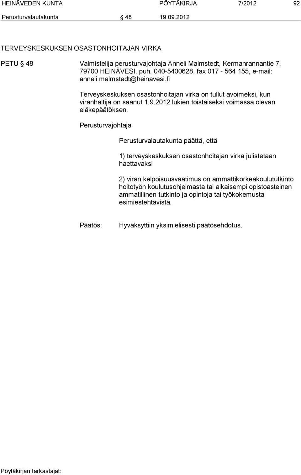040-5400628, fax 017-564 155, e-mail: anneli.malmstedt@heinavesi.fi Terveyskeskuksen osastonhoitajan virka on tullut avoimeksi, kun viranhaltija on saanut 1.9.