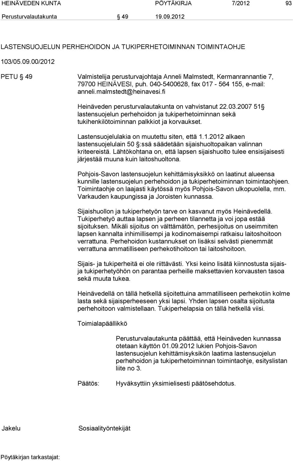 2007 51 lastensuojelun perhehoidon ja tukiperhetoiminnan sekä tukihenkilötoiminnan palkkiot ja korvaukset. Lastensuojelulakia on muutettu siten, että 1.1.2012 alkaen lastensuojelulain 50 :ssä säädetään sijaishuoltopaikan valinnan kriteereistä.
