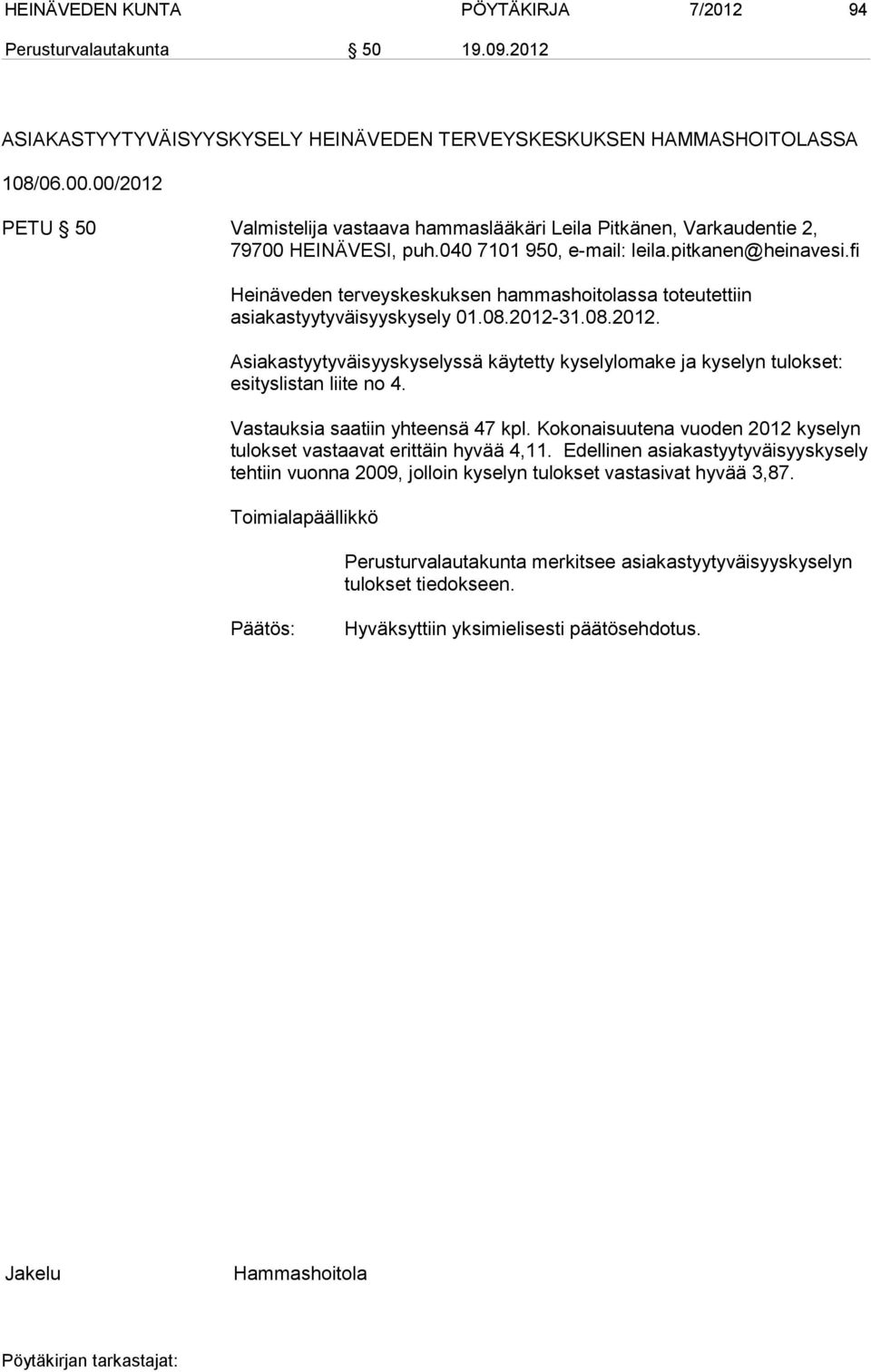 fi Heinäveden terveyskeskuksen hammashoitolassa toteutettiin asiakastyytyväisyyskysely 01.08.2012-31.08.2012. Asiakastyytyväisyyskyselyssä käytetty kyselylomake ja kyselyn tulokset: esityslistan liite no 4.